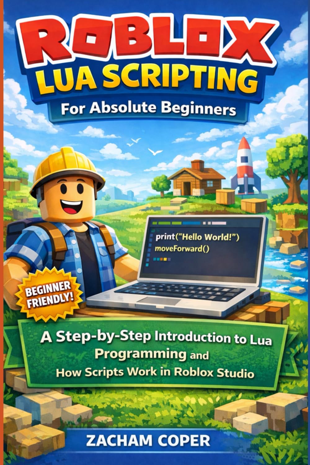 Roblox Lua Scripting for Absolute Beginners: A Step-by-Step Introduction to Lua Programming and How Scripts Work in Roblox Studio (Roblox Lua Scripting Series)