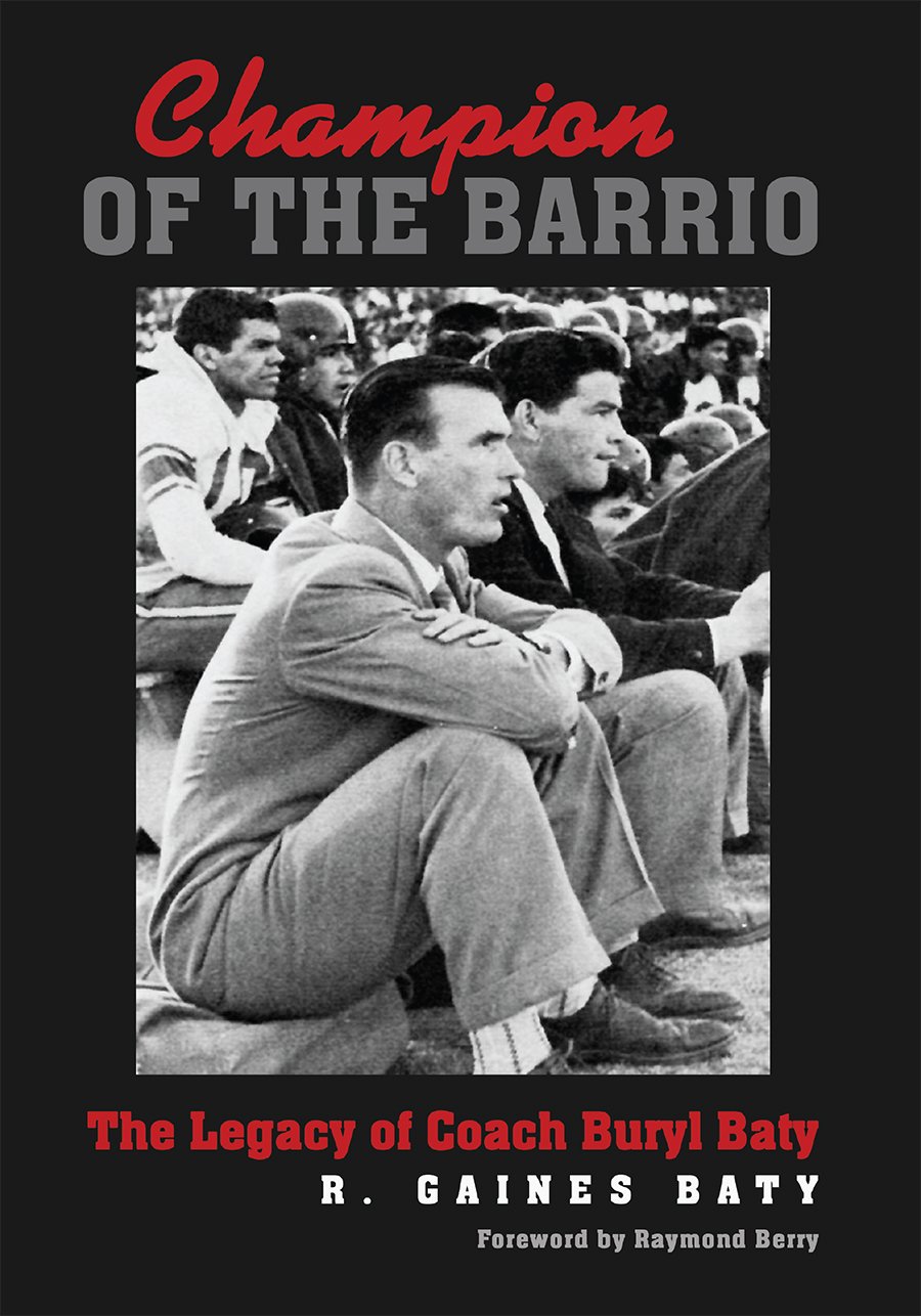 Champion of the Barrio: The Legacy of Coach Buryl Baty (Swaim-Paup-Foran Spirit of Sport Series, sponsored by James C. ’74 & Debra Parchman Swaim, ... Edgar Paup ’74, & Joseph Wm. & Nancy Foran)