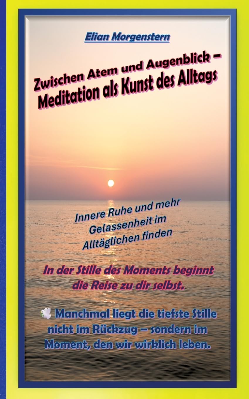 Zwischen Atem und Augenblick - Meditation als Kunst des Alltags: Innere Ruhe und mehr Gelassenheit im Alltäglichen finden