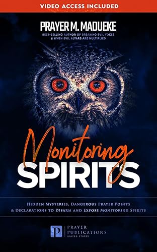 Monitoring Spirits: Hidden Mysteries, Dangerous Prayer Points and Declarations to Disarm and Expose Monitoring Spirits (Satanic and Demonic Spirits, Demonic ... Breaking Demonic Curses, Cast Out Demons)