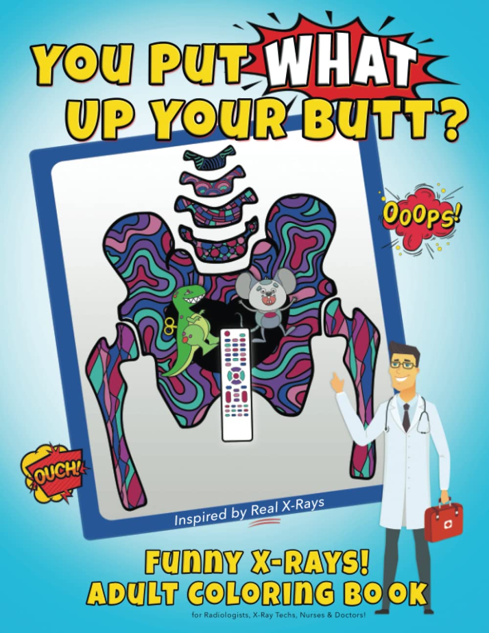 You Put What Up Your Butt? Funny Adult Coloring Book for Radiologists, X-Ray Techs, Nurses & Doctors (Funny X-Rays)