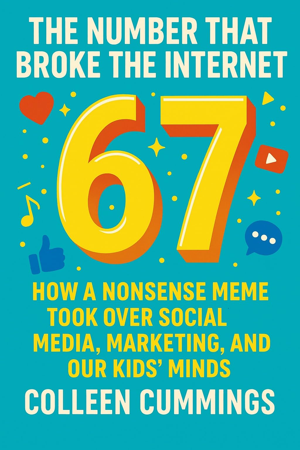 67: The Number That Broke the Internet : How a Nonsense Meme Took Over Social Media, Marketing, and Our Kids’ Minds