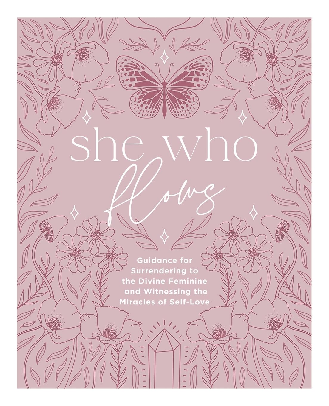 She Who Flows: Guidance for Surrendering to the Divine Feminine and Witnessing the Miracles of Self-Love