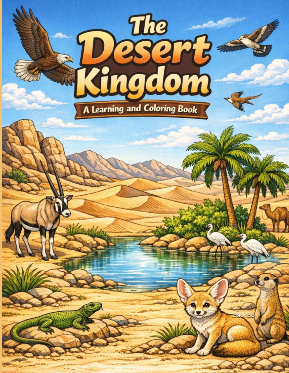 The Desert Kingdom A Learning and Coloring Book: Explore Desert Wildlife, Landscapes, and Hidden Secrets, Learn About The Wild Life Through Coloring, Explore Desert Ecosystems with Fun Activities