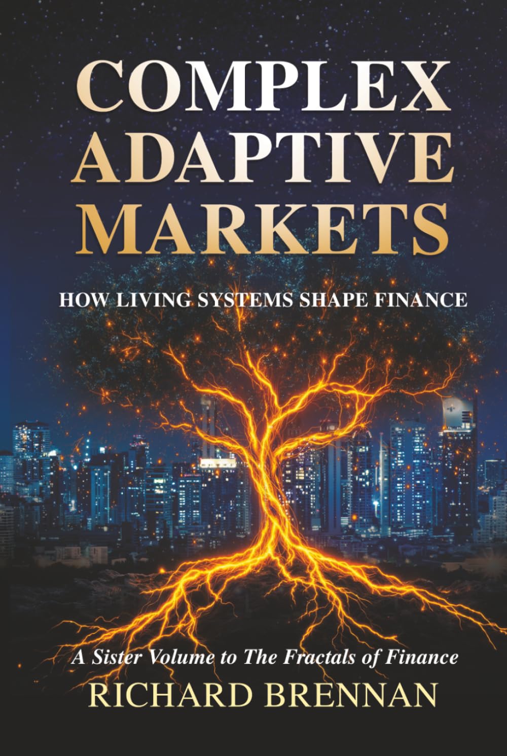 Complex Adaptive Markets: How Living Systems Shape Finance (The Architecture of Markets)