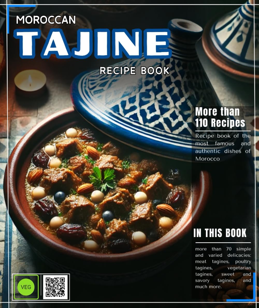 Moroccan Tajine Recipe Book: of the most famous and authentic dishes of Morocco, with more than 70 simple and varied delicacies: meat tagines, poultry ... sweet and savory tagines, and much more.