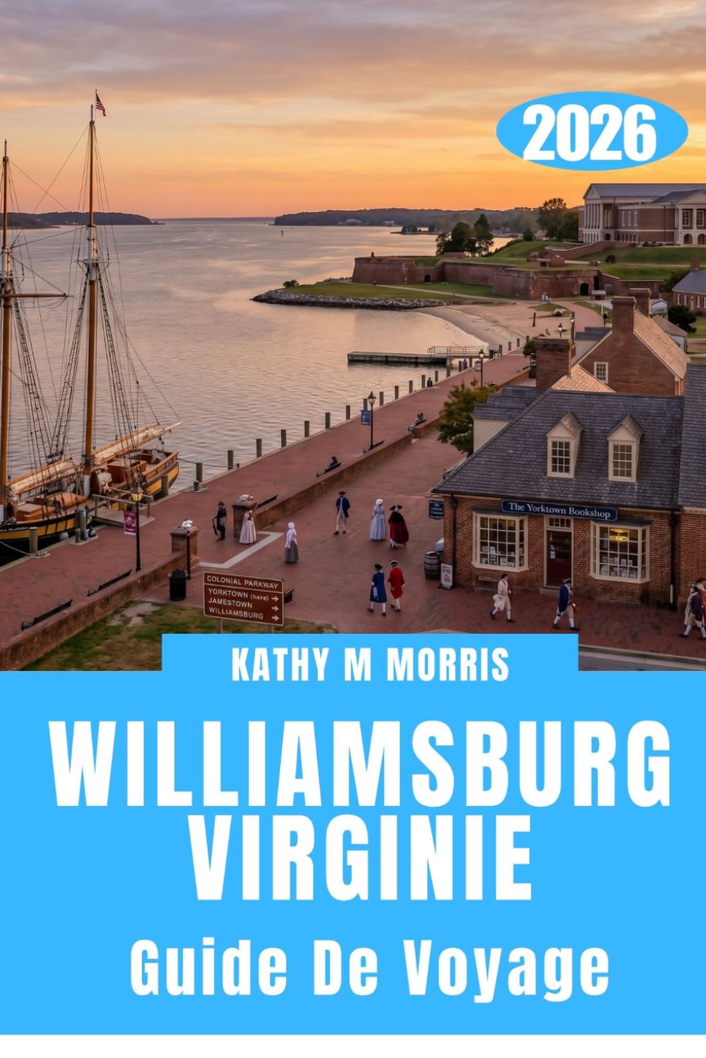GUIDE DE VOYAGE DE WILLIAMSBURG VIRGINIE 2026: Histoire révolutionnaire, escapades côtières, aventures en famille et expériences inoubliables dans le Sud, le tout dans une destination remarquable