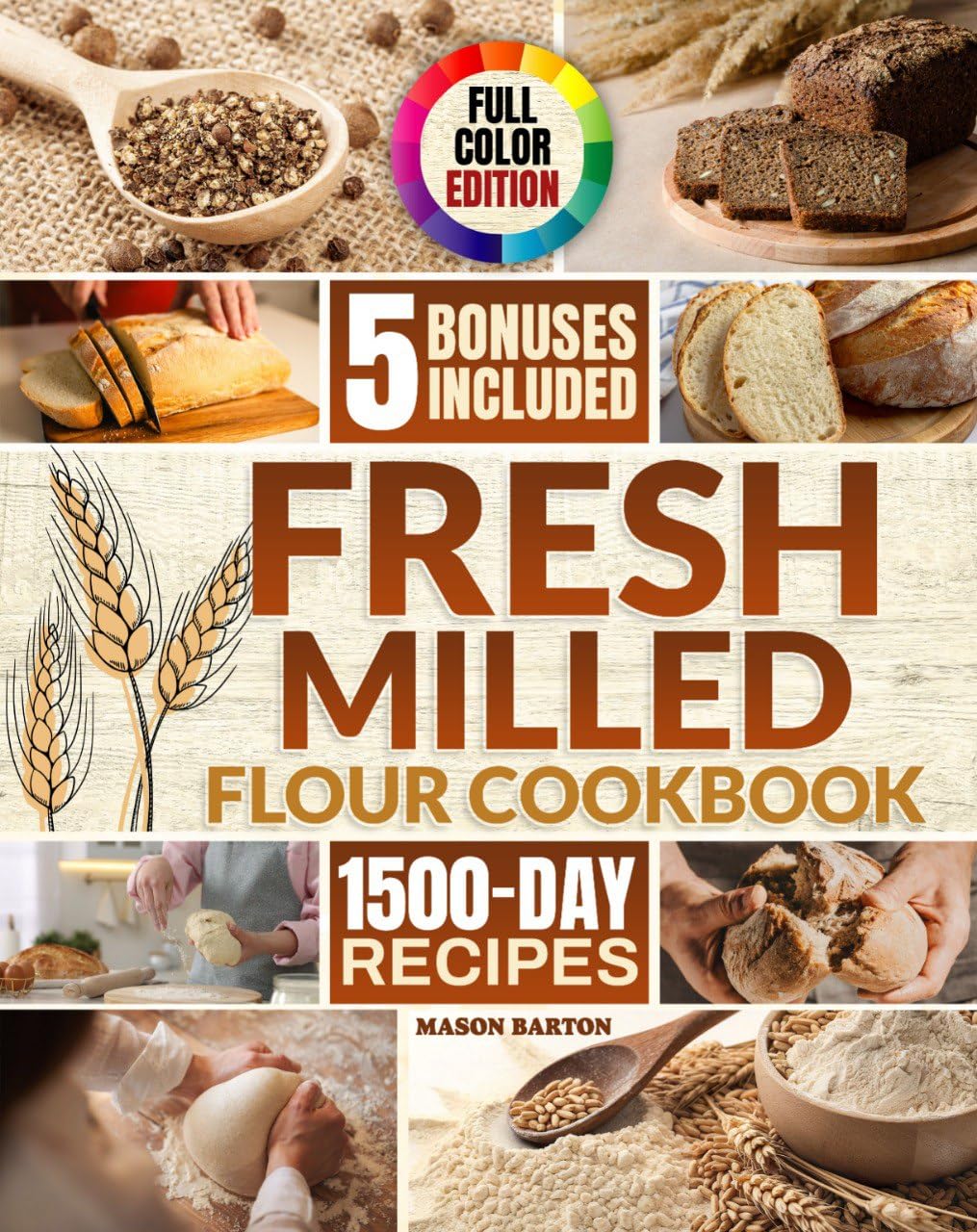 The Ultimate Fresh Milled Flour Cookbook: Master Fresh Milled Baking with Simple Reliable Techniques for Milling and Hydration | Turn Grains into Soft Golden Bakery-Perfect Bread Every Time