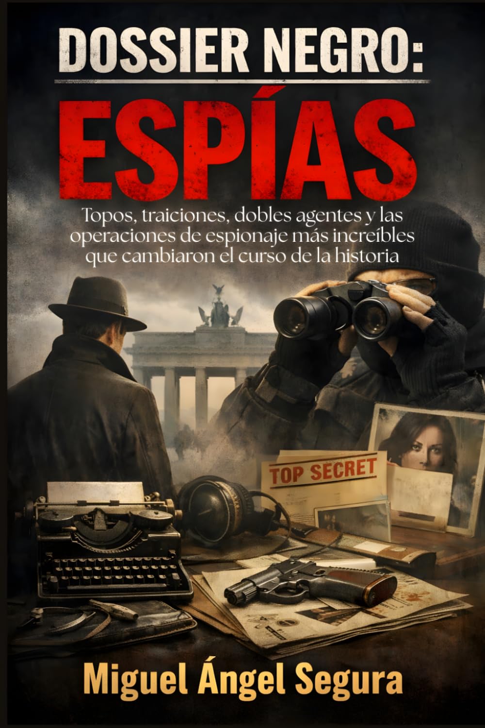 Dossier Negro: Espías: Topos, traiciones, dobles agentes y las operaciones de espionaje más increíbles que cambiaron el curso de la historia (La Gran Biblioteca del Misterio)