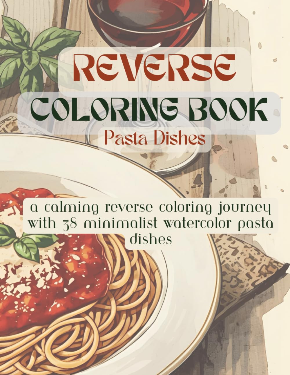 Reverse Coloring Book: Vibrant Watercolor Pasta Dishes Vintage-Style Illustrations for Relaxation & Creative Mindfulness