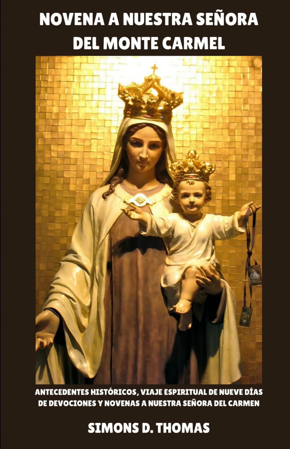 NOVENA A NUESTRA SEÑORA DEL MONTE CARMEL: Antecedentes históricos, viaje espiritual de nueve días de devociones y novenas a Nuestra Señora del Carmen