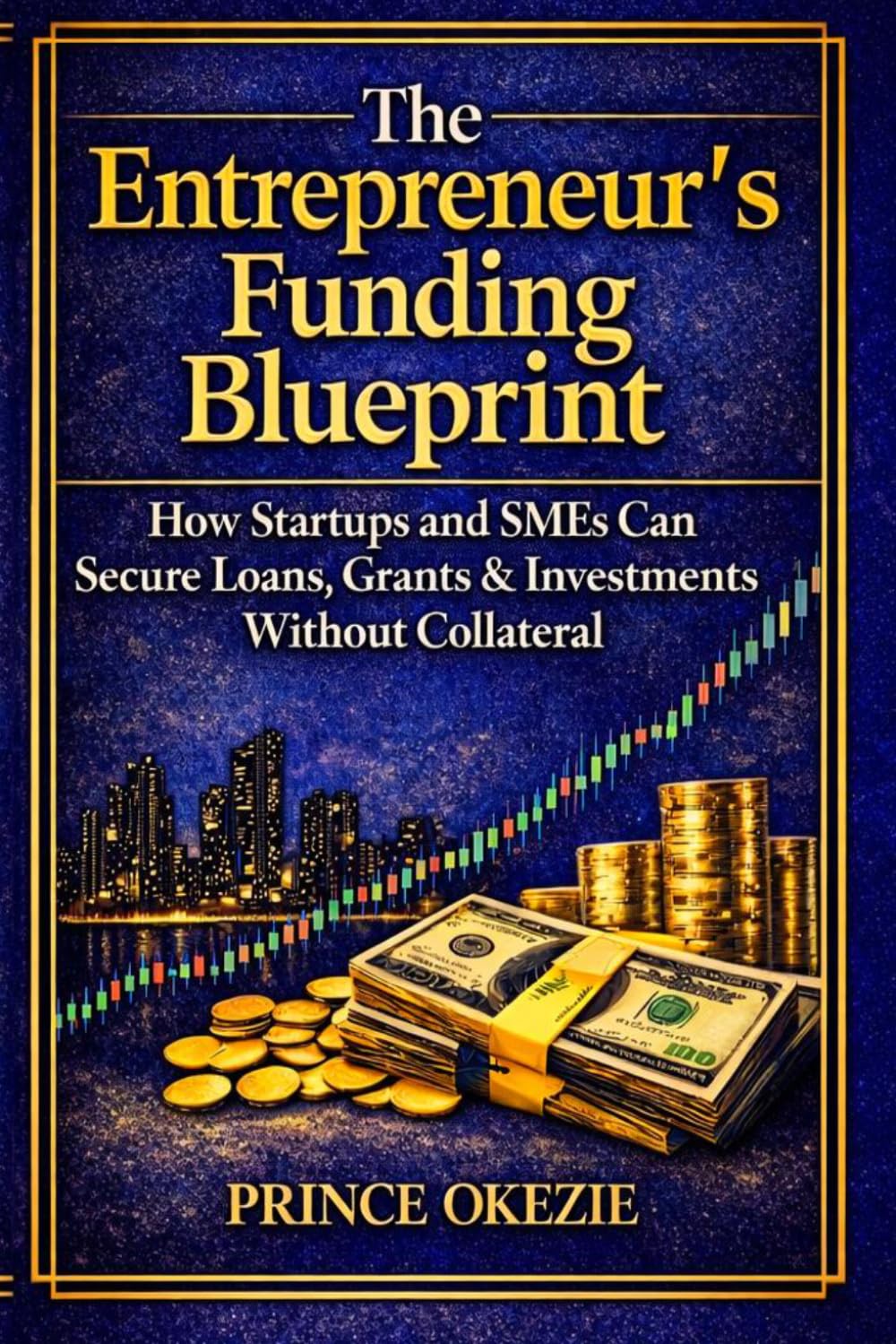 The Entrepreneur’s Funding Blueprint: How Startups and SMEs Can Secure Loans, Grants, and Investments Without Collateral