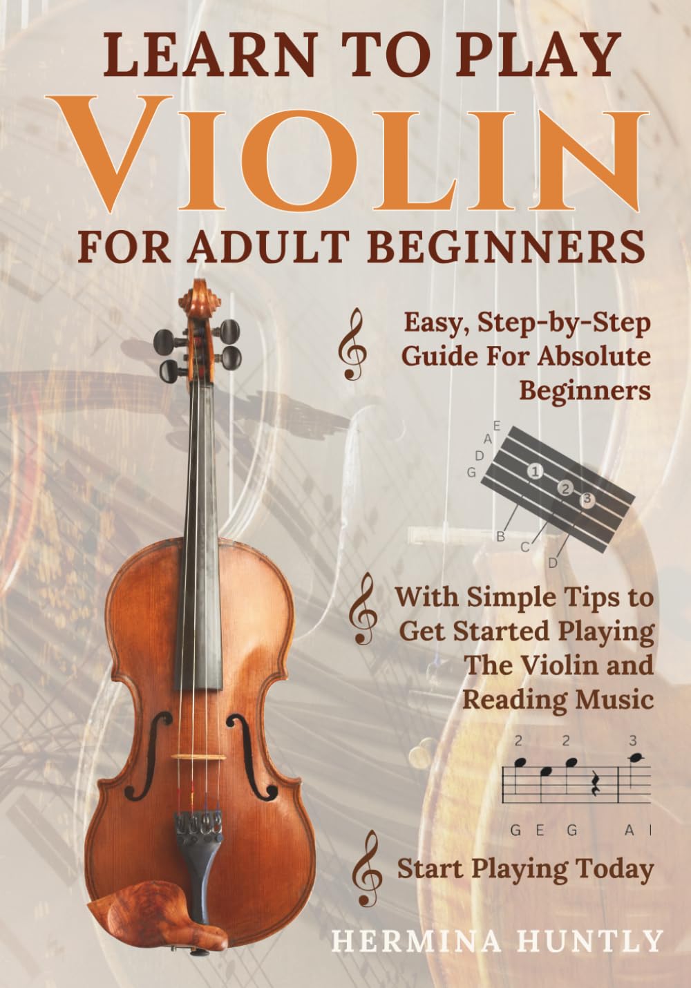 Learn to Play Violin for Adult Beginners: Easy Step-By-Step Guide For Absolute Beginners With Simple Tips To Get Started Playing The Violin And Reading Music