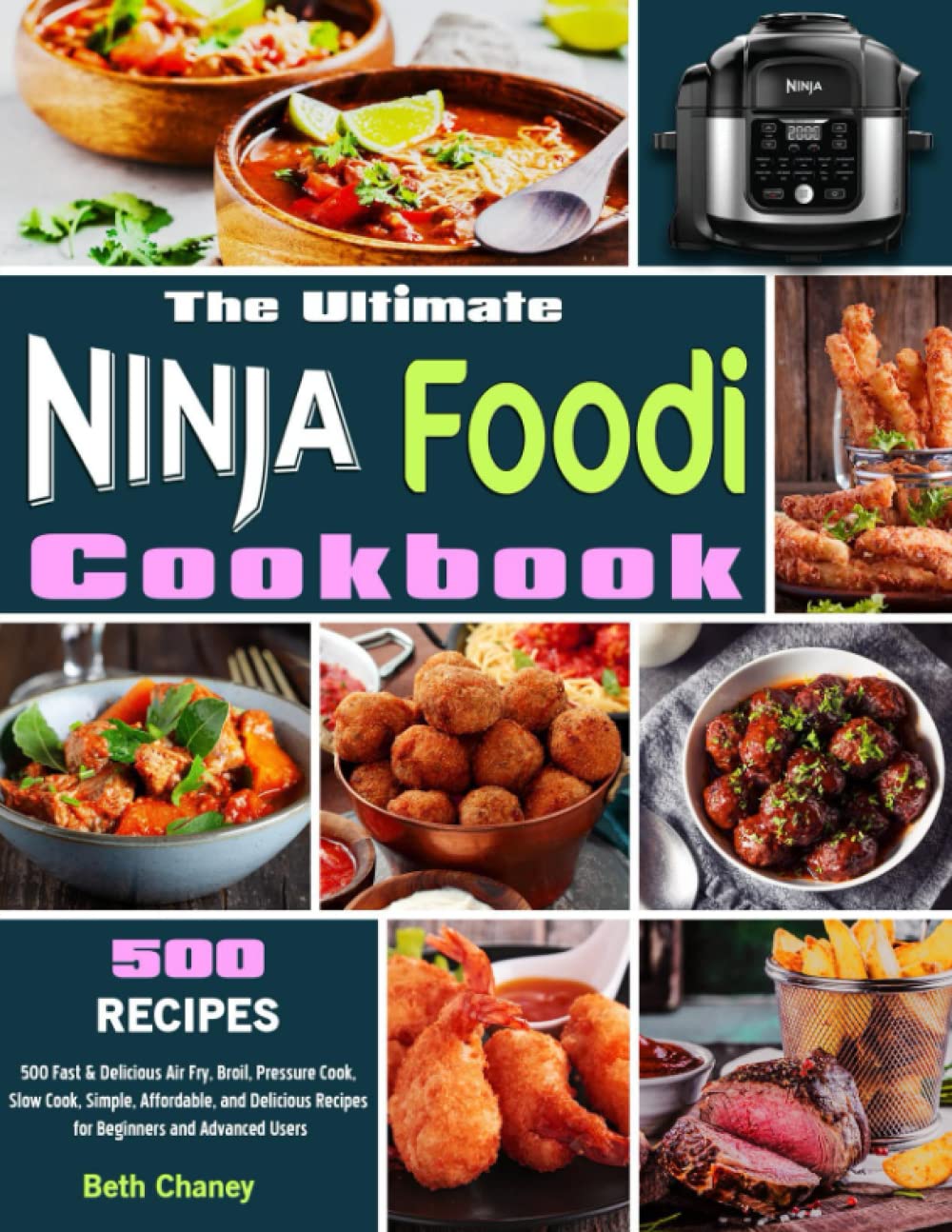 The Ultimate Ninja Foodi Cookbook: 500 Fast & Delicious Air Fry, Broil, Pressure Cook, Slow Cook, Simple, Affordable, and Delicious Recipes for Beginners and Advanced Users