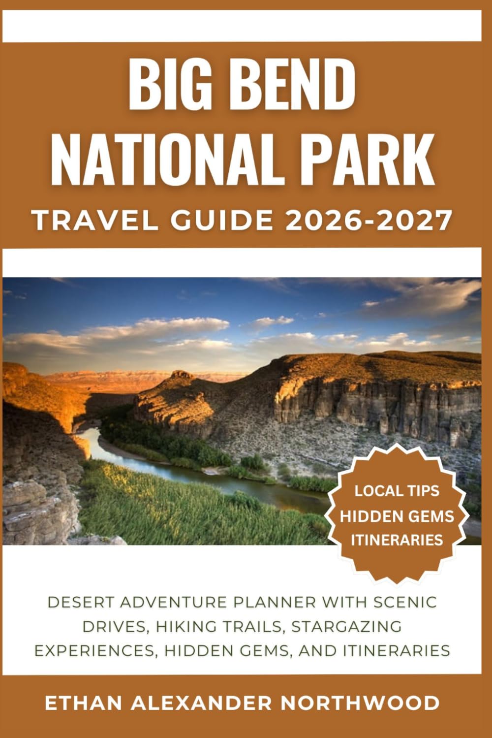 BIG BEND NATIONAL PARK TRAVEL GUIDE: Desert Adventure Planner with Scenic Drives, Hiking Trails, Stargazing Experiences, Hidden Gems and Itineraries