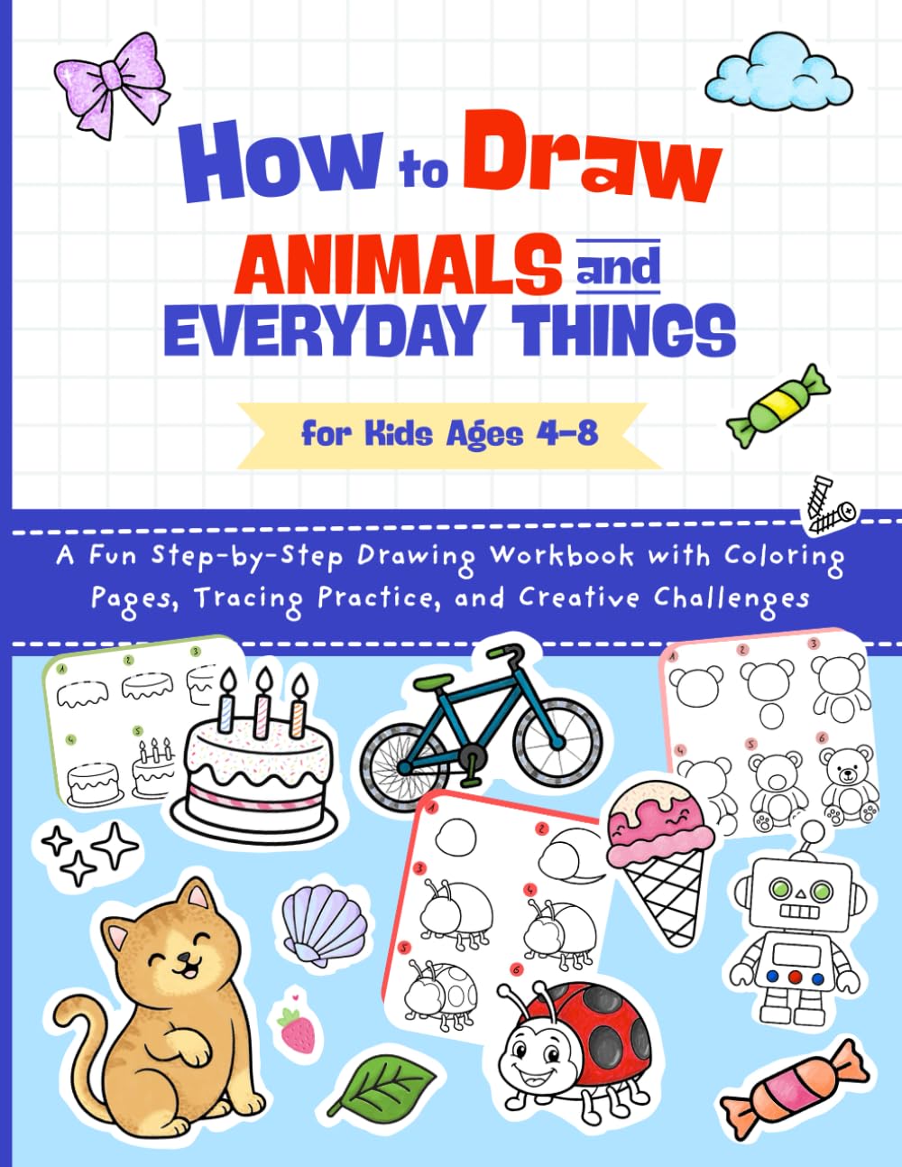 How to Draw Animals and Everyday Things for Kids Ages 4-8: A Fun Step-by-Step Drawing Workbook with Coloring Pages, Tracing Practice, and Creative Challenges