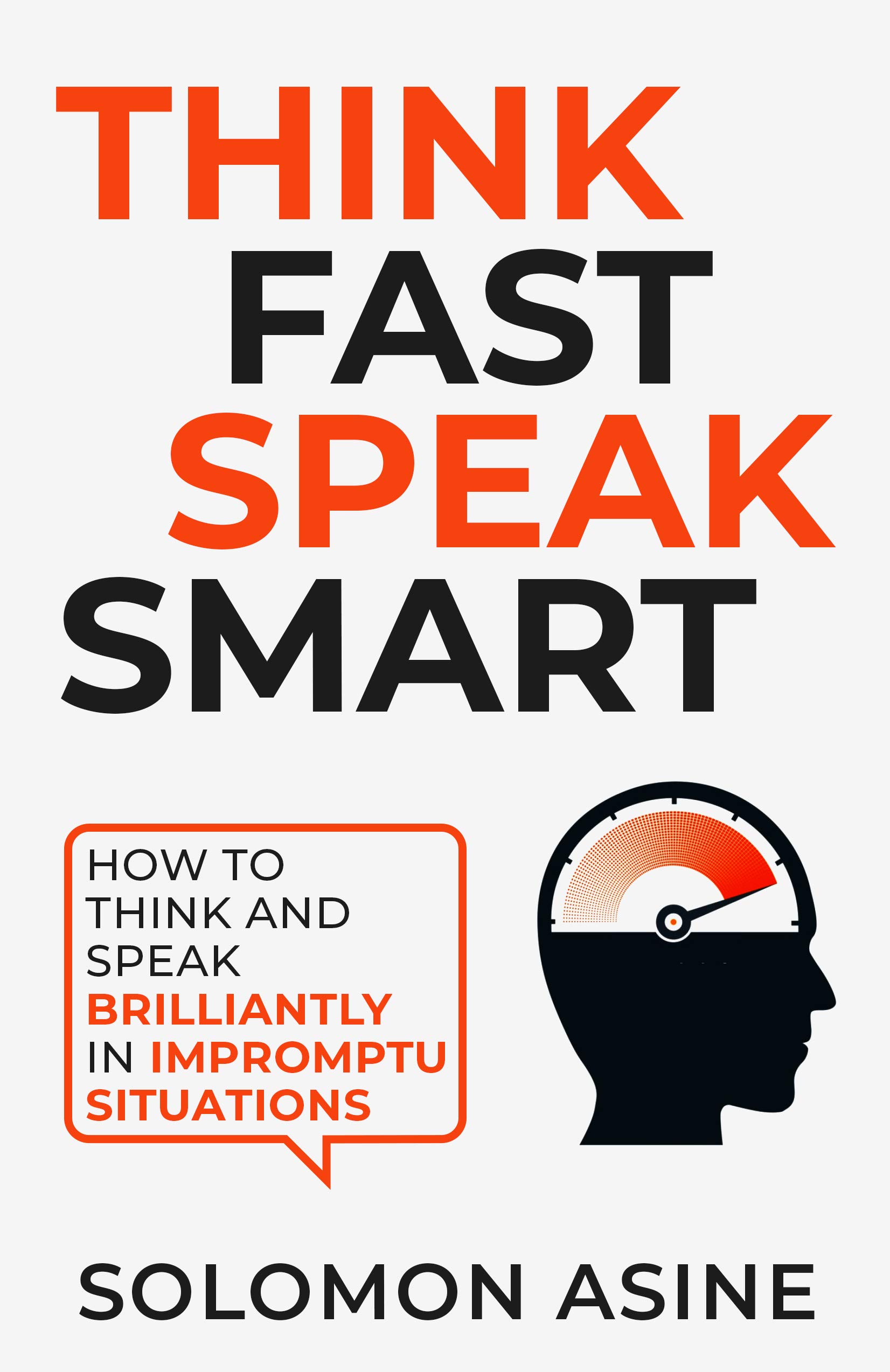 Think Fast, Speak Smart: How to think and speak brilliantly in impromptu situations