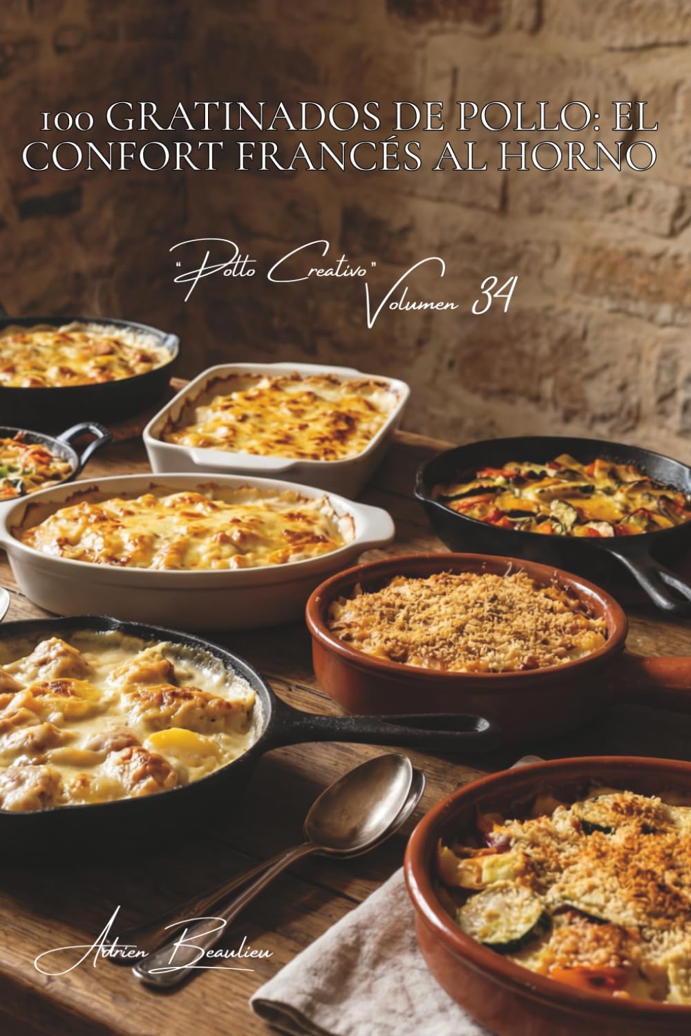 100 gratinados de pollo: el confort francés al horno: Bechamel, quesos y verduras frescas... gratinados reconfortantes para toda ocasión (SERIE POLLO ... – Subserie: "Pollo Creativo" (5 volúmenes))