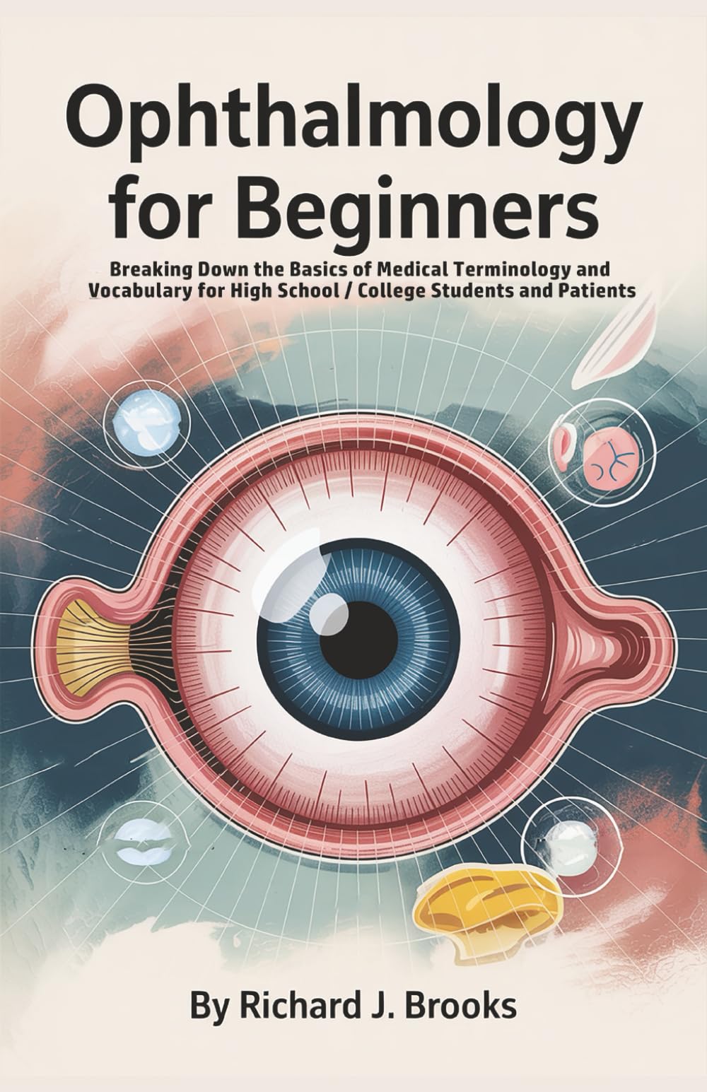 Ophthalmology for Beginners: Breaking Down the Basics of Medical Terminology and Vocabulary for High School / College Students and Patients (Medical Terms Made Clear)