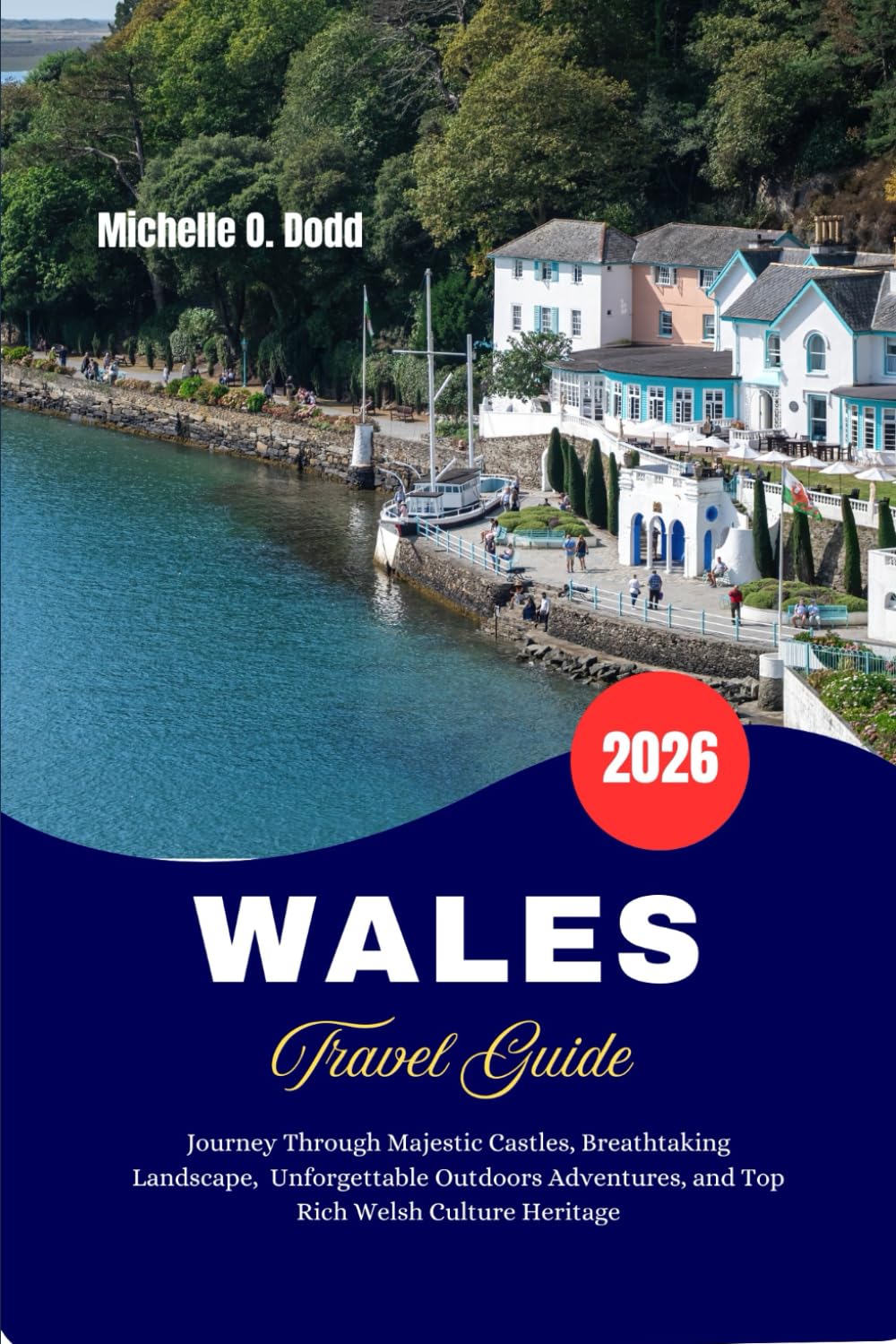 WALES Travel Guide 2026: Journey Through Majestic Castles, Breathtaking Landscapes, Unforgettable Outdoor Adventures, and Top Rich Welsh Culture Heritage