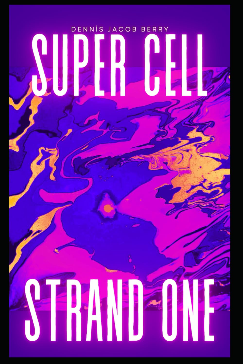 Super Cell: Strand One (SuperCell Strand Series by Dennis Jacob Berry)
