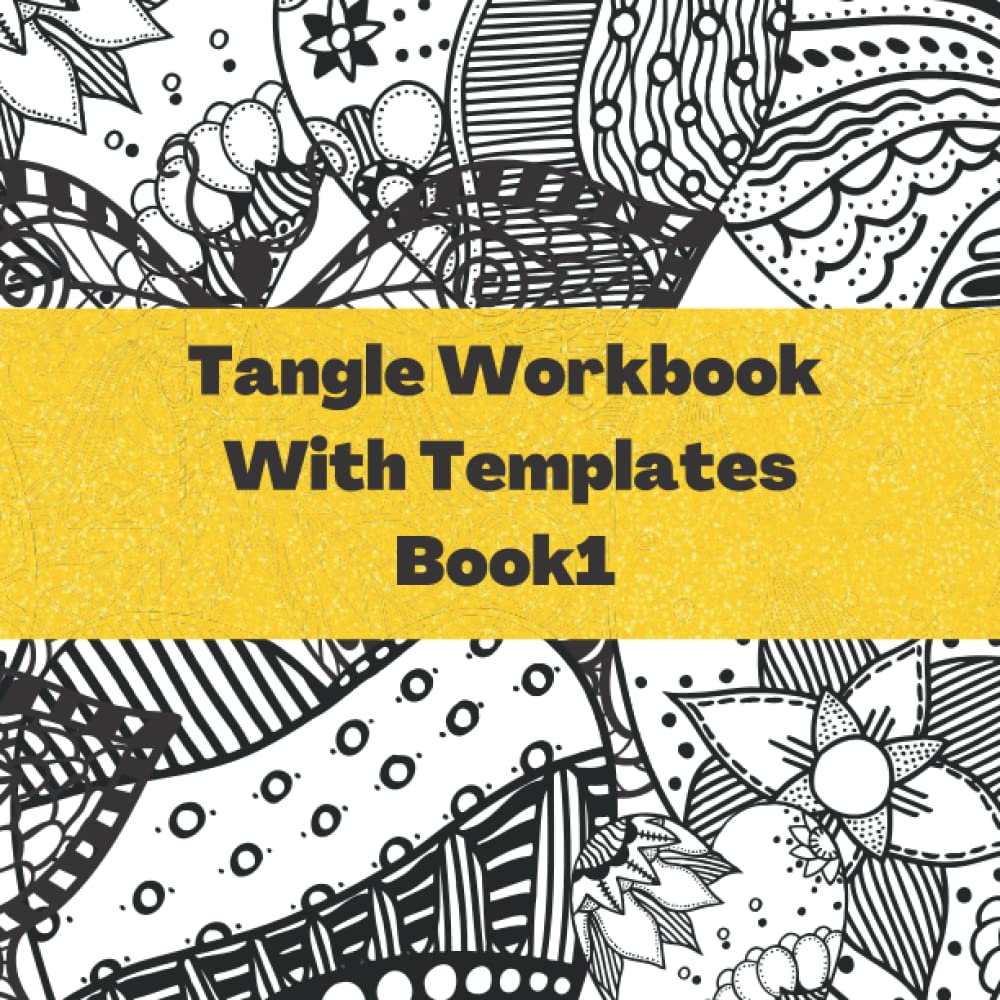 Tangle Workbook with Templates Book 1: Filled with Exciting and fantastic shapes and patterns to Zentangle