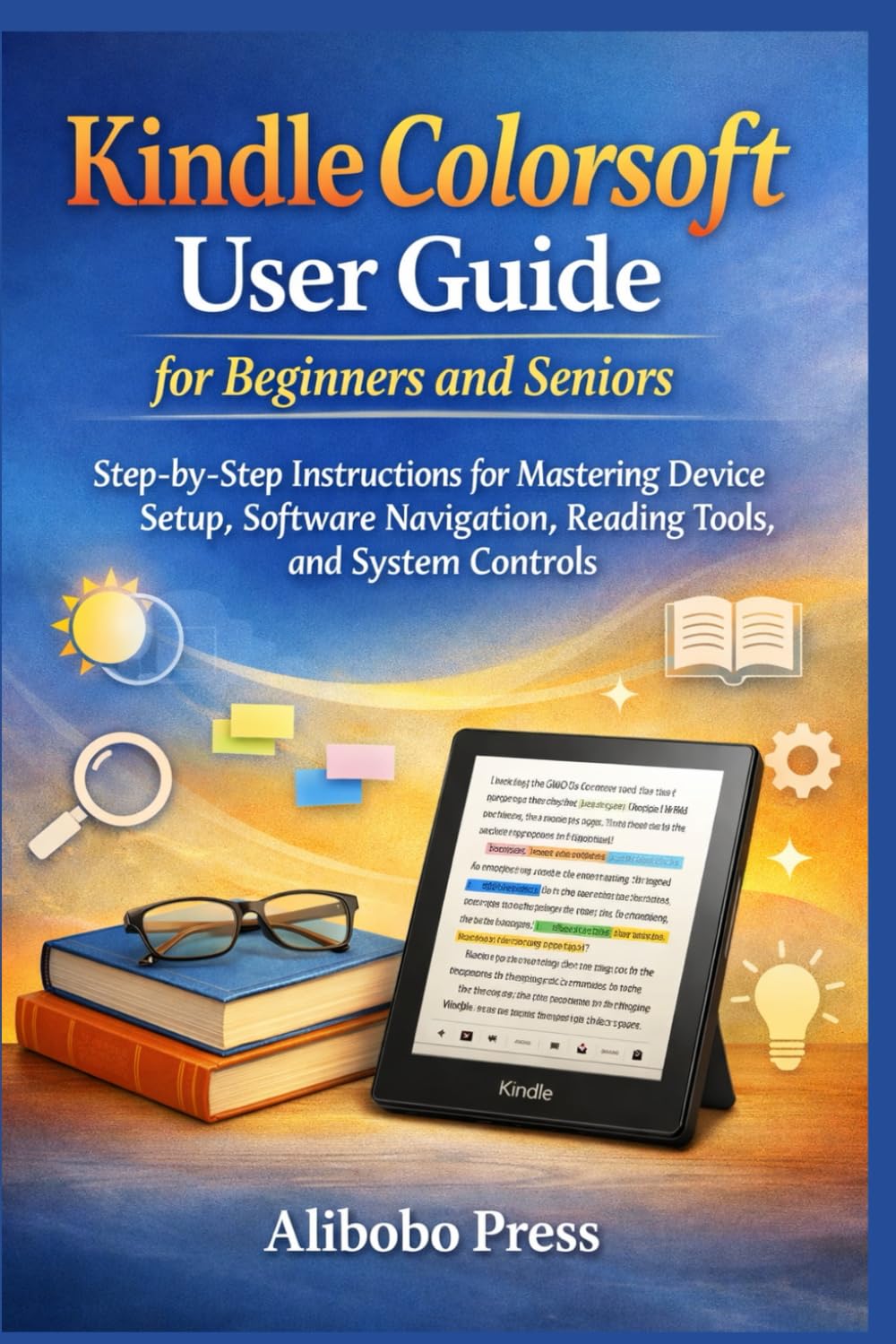 Kindle Colorsoft User Guide for Beginners and Seniors: Step-by-Step Instructions for Mastering Device Setup, Software Navigation, Reading Tools, and System Controls