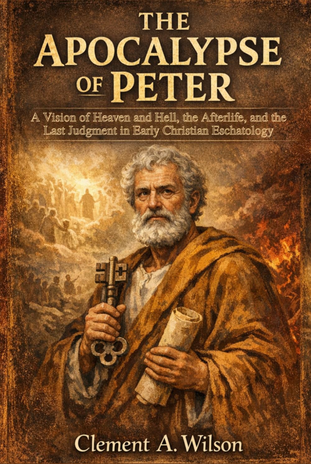 The Apocalypse of Peter: A Vision of Heaven and Hell, the Afterlife, and the Last Judgment in Early Christian Eschatology