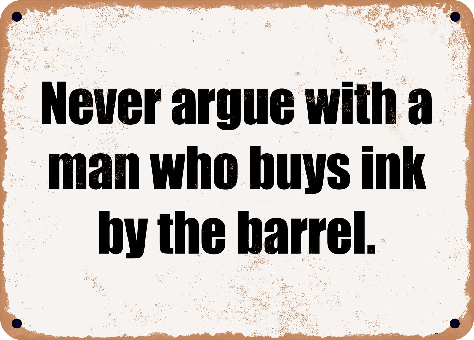 Miaomansenstore Metal Sign - Never Argue With A Man Who Buys Ink By The Barrel Home Decor