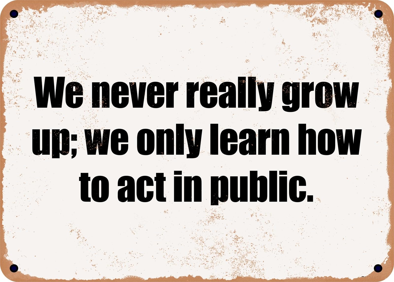 Miaomansenstore Metal Sign - We Never Really Grow Up; We Only Learn How To Act In Public Home Decor