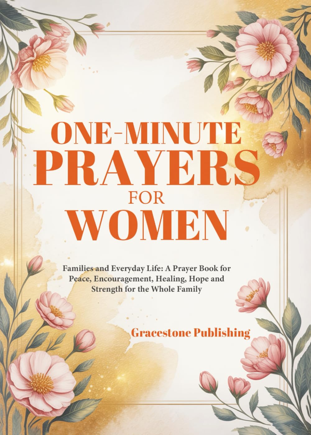 One-Minute Prayers for Women: Families and Everyday Life: A Prayer Book for Peace, Encouragement, Healing, Hope, and Strength for the Whole Family