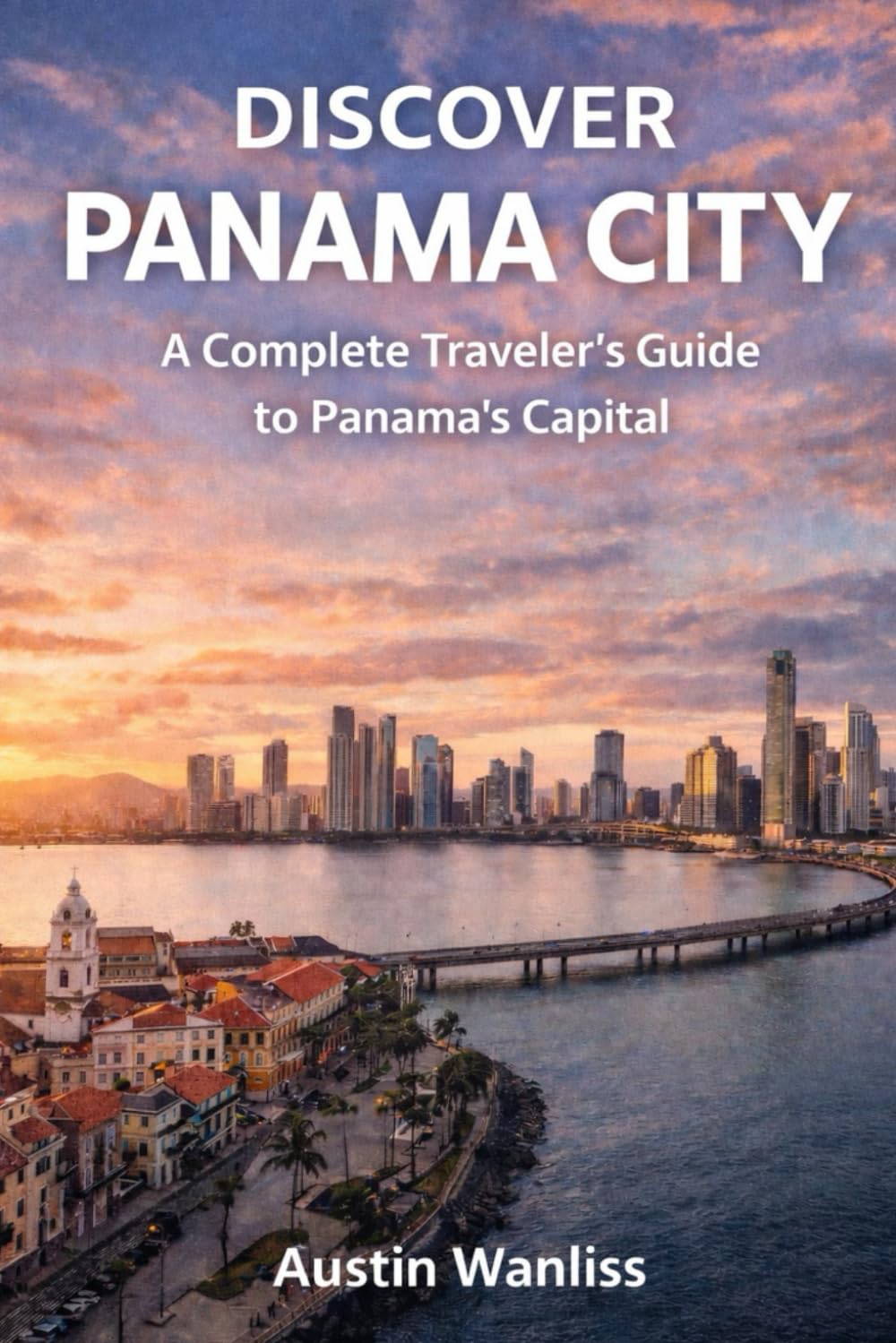 DISCOVER PANAMA CITY: A Complete Traveler’s Guide to Panama’s Capital