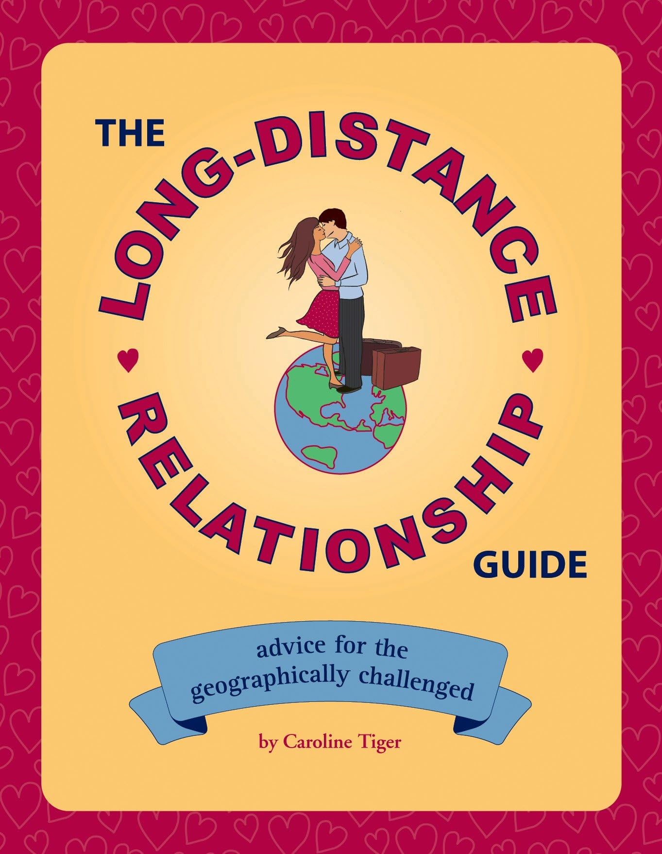 The Long-Distance Relationship Guide: Advice for the Geographically Challenged Tiger, Caroline