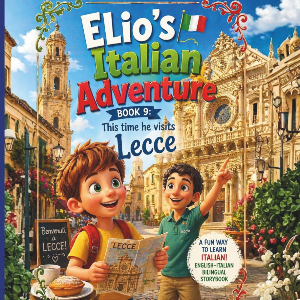 Elio’s Italian Adventure BOOK 9: This Time he Visits Lecce: :: A Fun Way to Learn Italian :: An English–Italian Bilingual Storybook for Kids, Teens, and Adults