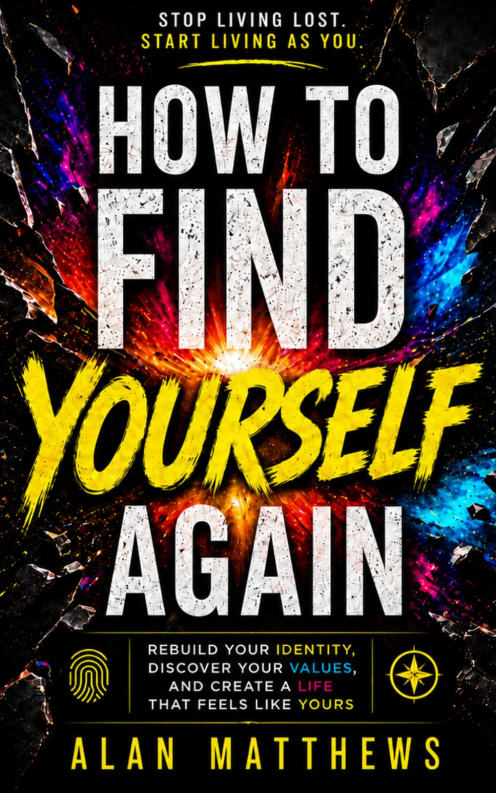 HOW TO FIND YOURSELF AGAIN: Rebuild Your Identity, Discover Your Values, and Create a Life That Feels Like Yours