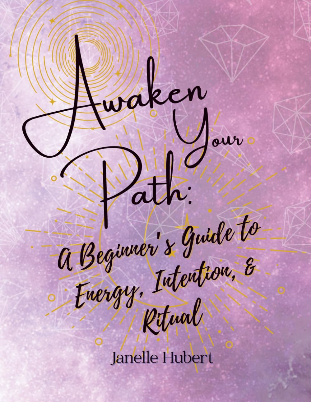 Awaken Your Path: A Beginner’s Guide to Energy, Intention, & Ritual