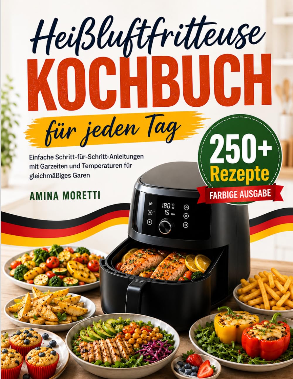 Heißluftfritteuse Kochbuch für jeden Tag: Einfache Schritt-für-Schritt-Anleitungen mit Garzeiten und Temperaturen für gleichmäßiges Garen