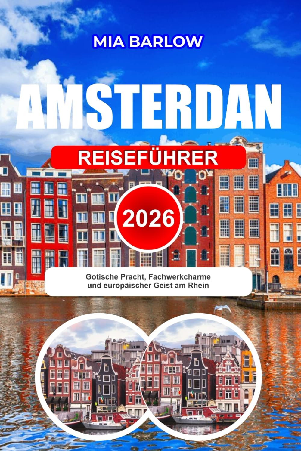 AMSTERDAM REISEFÜHRER 2026: Ihr unverzichtbarer Reiseführer zur Erkundung der Grachten, der Kultur und der verborgenen Schätze Amsterdams.