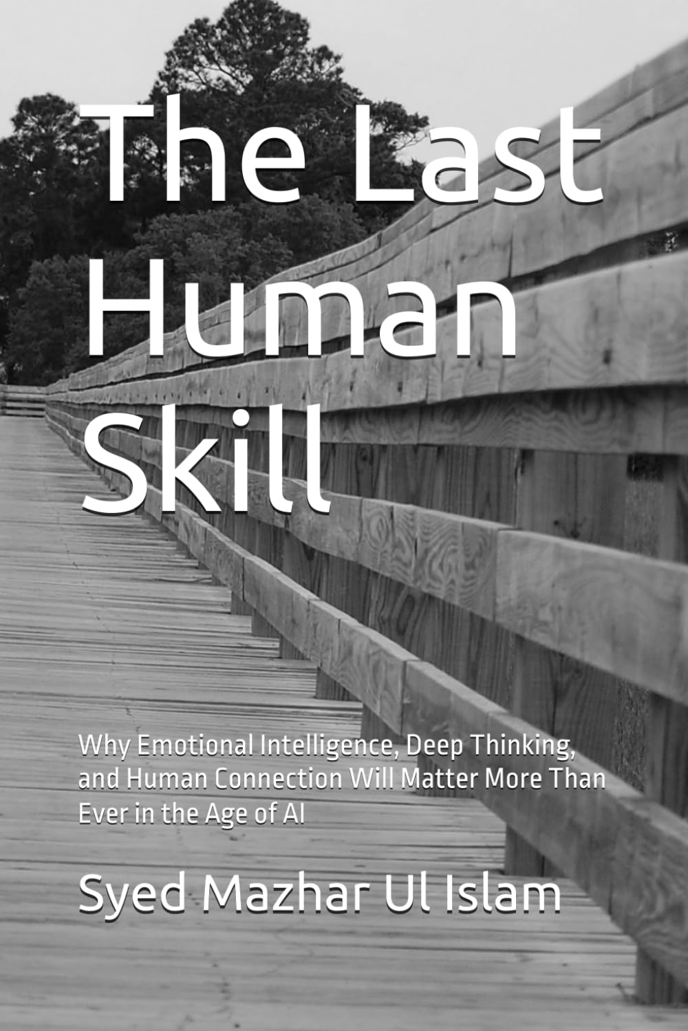 The Last Human Skill: Why Emotional Intelligence, Deep Thinking, and Human Connection Will Matter More Than Ever in the Age of AI