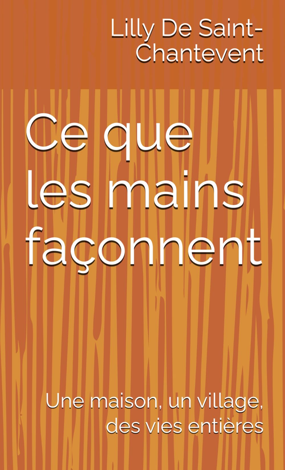 Ce que les mains façonnent: Une maison, un village, des vies entières