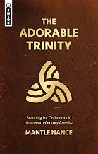 The Adorable Trinity: Standing for Orthodoxy in Nineteenth–Century America