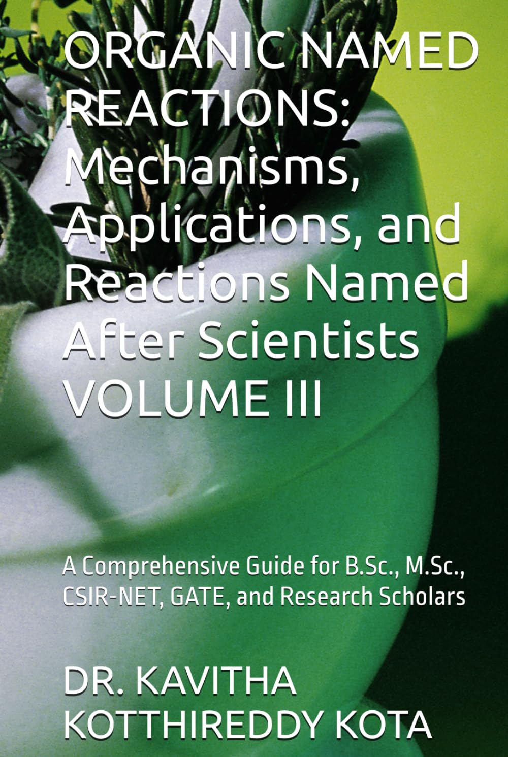 ORGANIC NAMED REACTIONS: Mechanisms, Applications, and Reactions Named After Scientists VOLUME III: A Comprehensive Guide for B.Sc., M.Sc., CSIR-NET, GATE, and Research Scholars