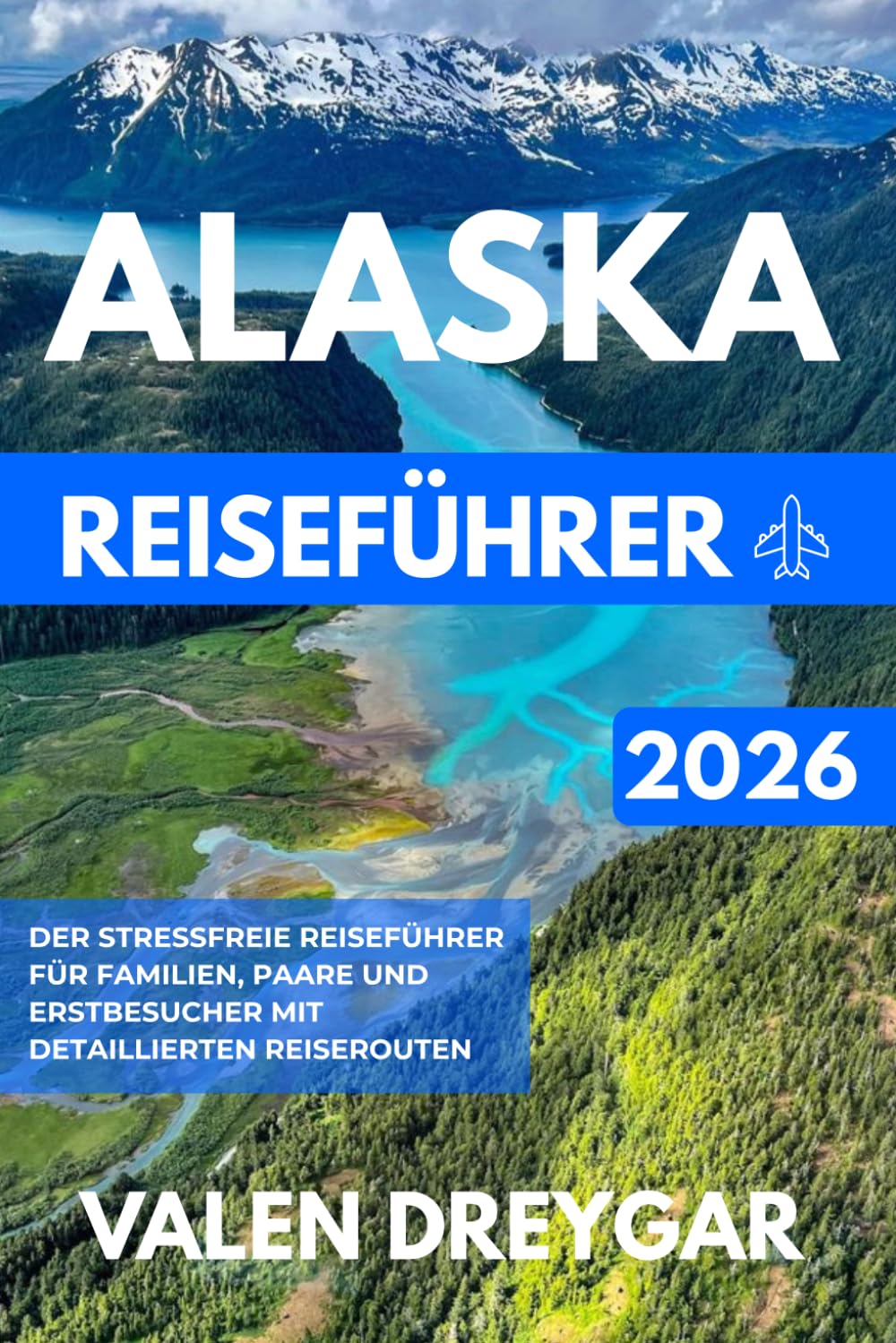 Alaska Reiseführer 2026: Der stressfreie Reiseführer für Familien, Paare und Erstbesucher mit detaillierten Reiserouten