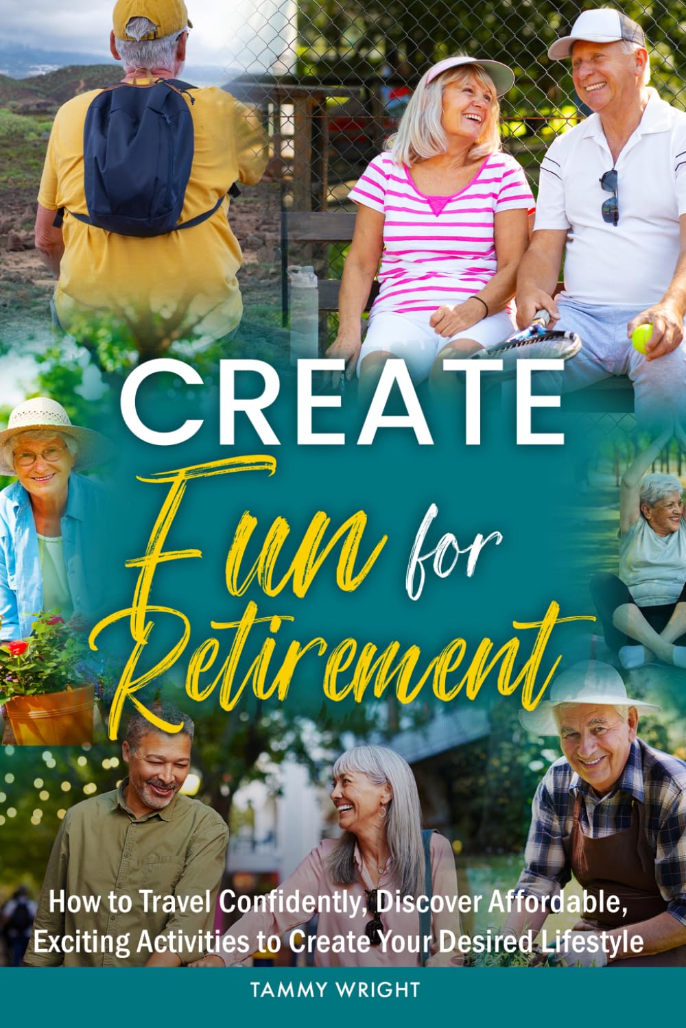 CREATE FUN FOR RETIREMENT: How to Travel Confidently And Discover Affordable, Exciting Activities to Create Your Desired Lifestyle