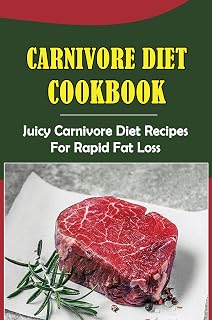Carnivore Diet Cookbook: Juicy Carnivore Diet Recipes For Rapid Fat Loss