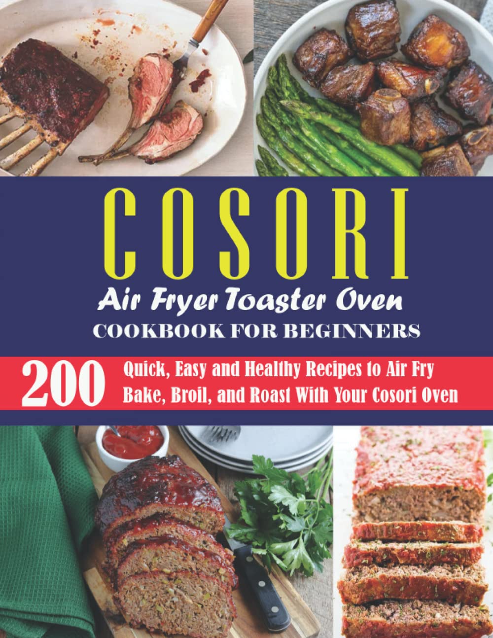 COSORI Air Fryer Oven Cookbook for Beginners: 200 Quick, Easy and Healthy Recipes to Air Fry Bake, Broil, and Roast With Your Cosori Oven