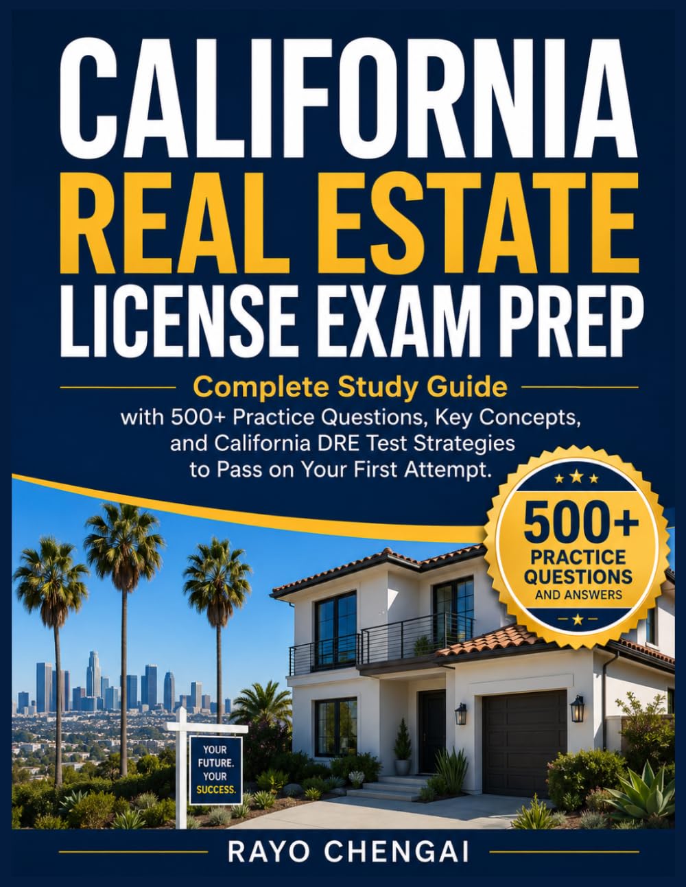 CALIFORNIA REAL ESTATE LICENSE EXAM PREP: Complete Study Guide with 500+ Practice Questions, Key Concepts, and California DRE Test Strategies to Pass on Your First Attempt