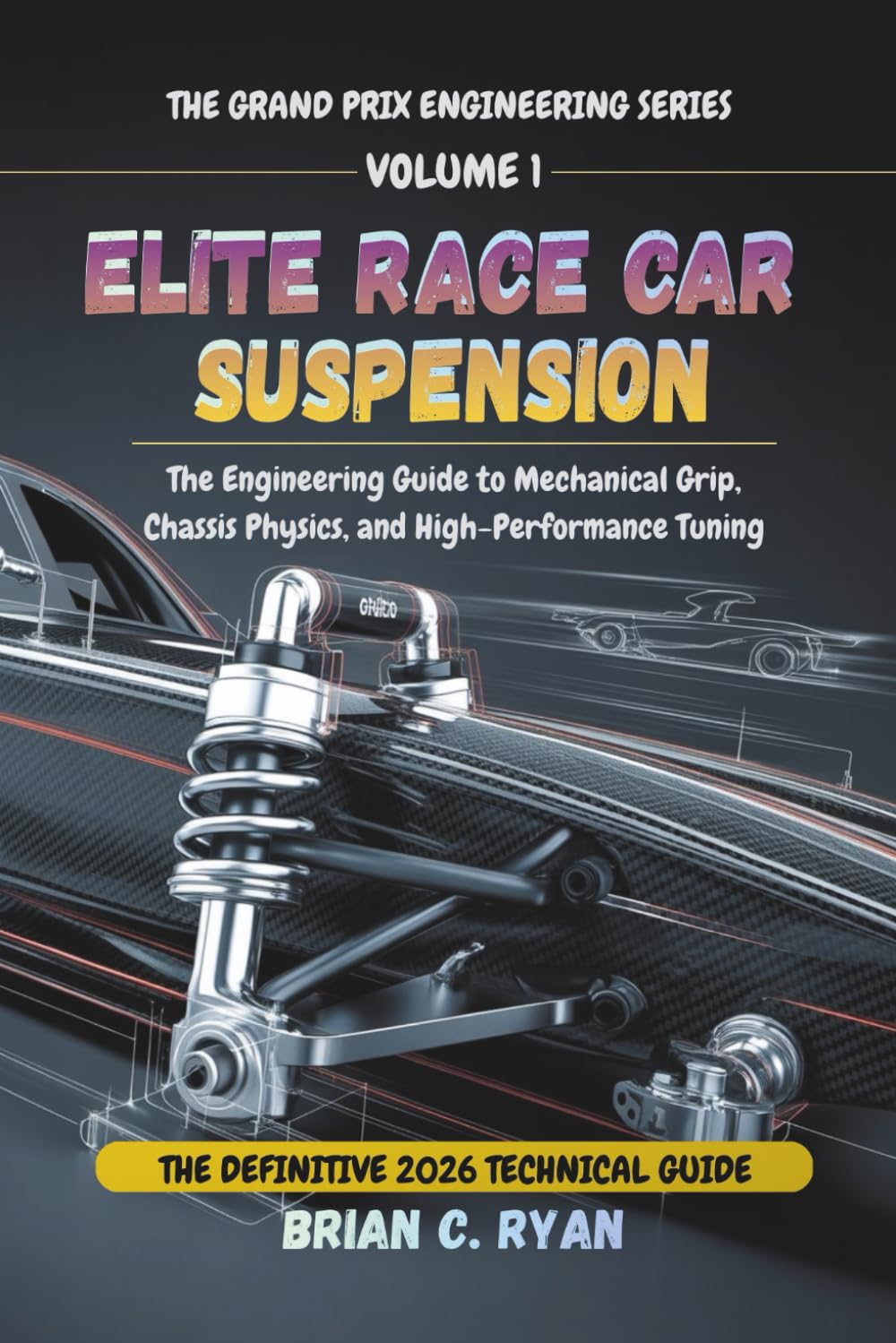 ELITE RACE CAR SUSPENSION: The Engineering Guide to Mechanical Grip, Chassis Physics, and High-Performance Tuning (THE GRAND PRIX ENGINEERING SERIES)