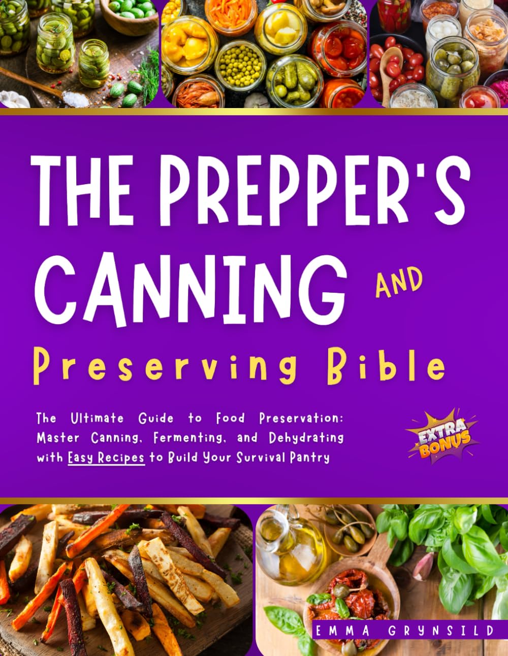 The Prepper’s Canning & Preserving Bible: The Ultimate Guide to Food Preservation: Master Canning, Fermenting, and Dehydrating with Easy Recipes to Build Your Survival Pantry