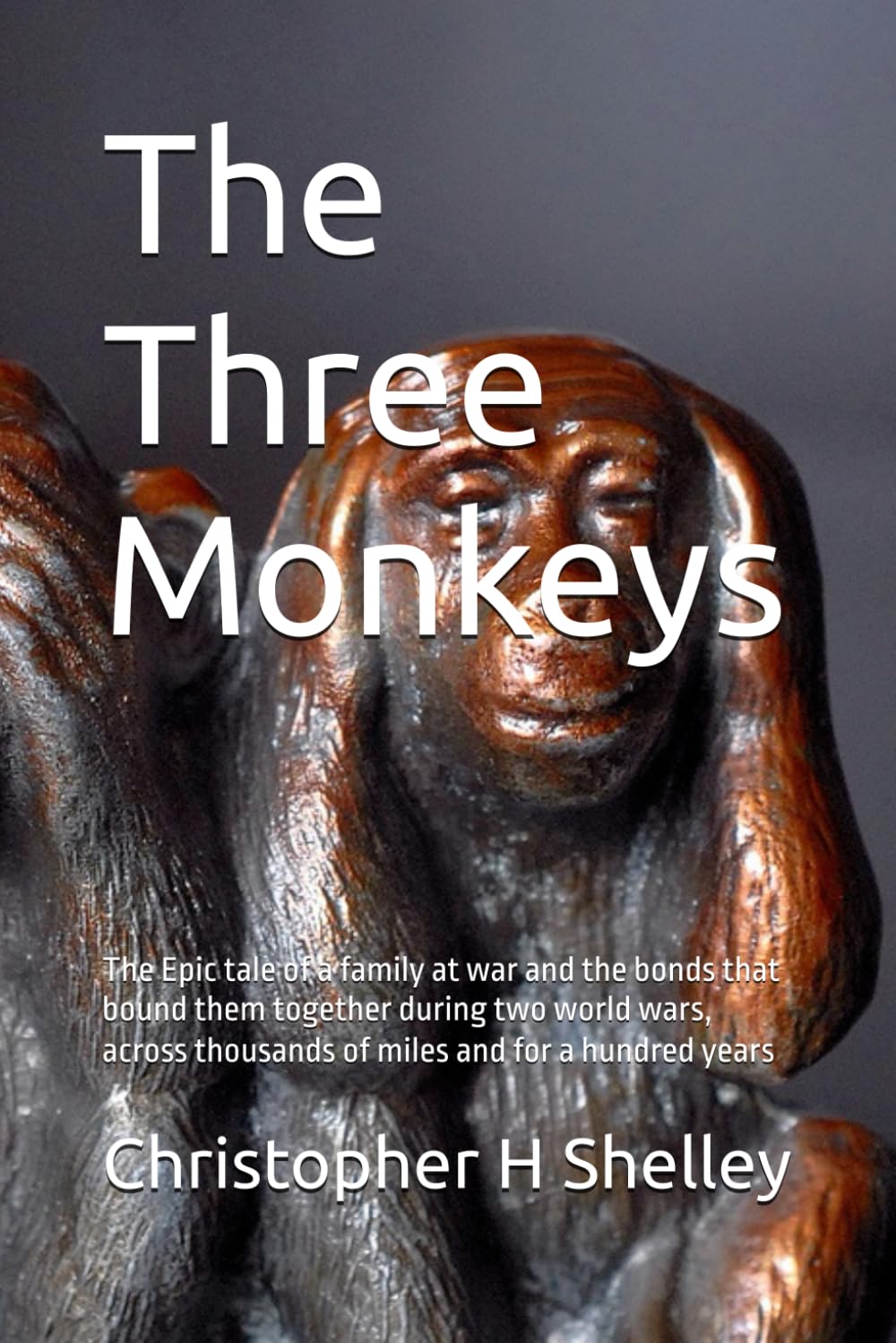 The Three Monkeys: The Epic tale of a family at war and the bonds that bound them together during two world wars, across thousands of miles and for a hundred years